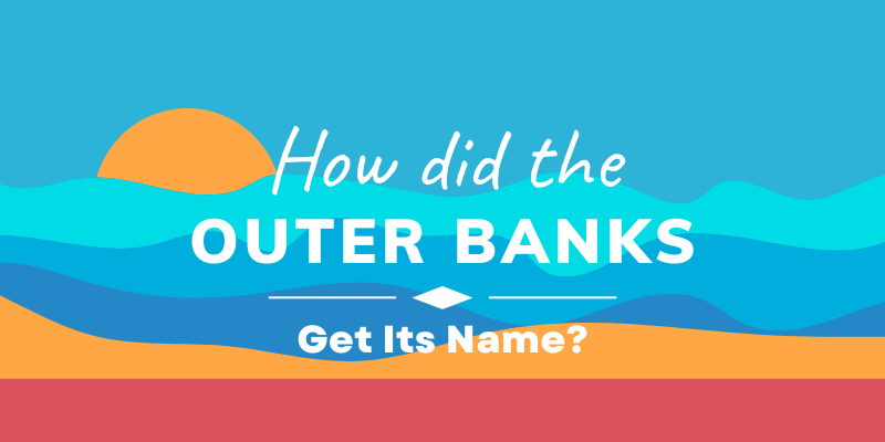 How Did the Outer Banks Get Its Name?