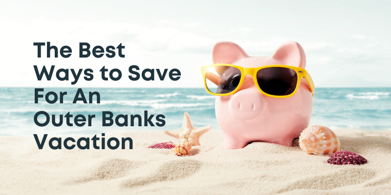 The Best Ways to Save For An Outer Banks Vacation