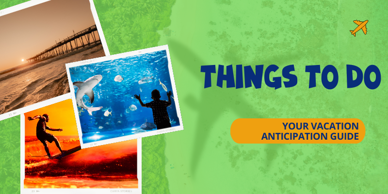 Image shows a green background with text "Things to Do: Vacation Anticipation Guide" with photos on the left of a pier, someone surfing at sunset, and a little boy looking at a shark at an aquarium.