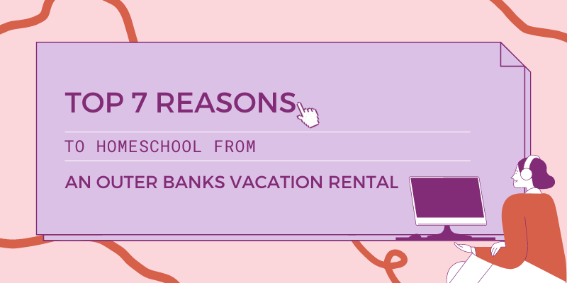Top 7 Reasons to Homeschool from an Outer Banks Vacation Rental