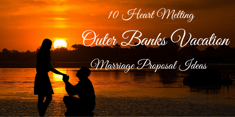 10 Heart Melting Outer Banks Vacation Marriage Proposal Ideas