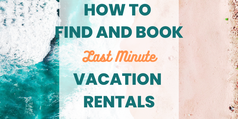 How to Find and Book Last Minute Vacation Rentals