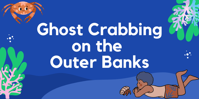 Blue background with white text "Ghost Crabbing on the Outer Banks"; Green and pink coral in top right and bottom left corners; boy laying on stomach watching crab in lower right corner; brown cartoon crab with flowers upper left corner
