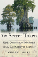 The Secret Token: Myth, Obsession, and the Search for the Lost Colony of Roanoke, Andrew Lawler